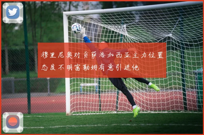 穆里尼奥对贡萨洛加西亚主力位置态度不明富勒姆有意引进他