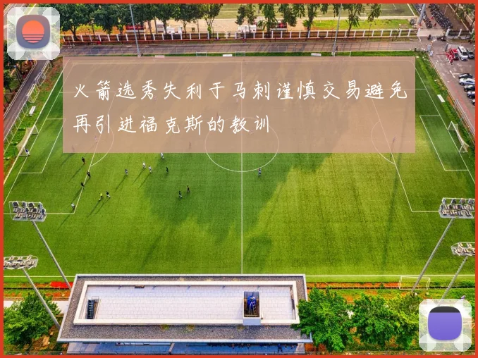 火箭选秀失利于马刺谨慎交易避免再引进福克斯的教训